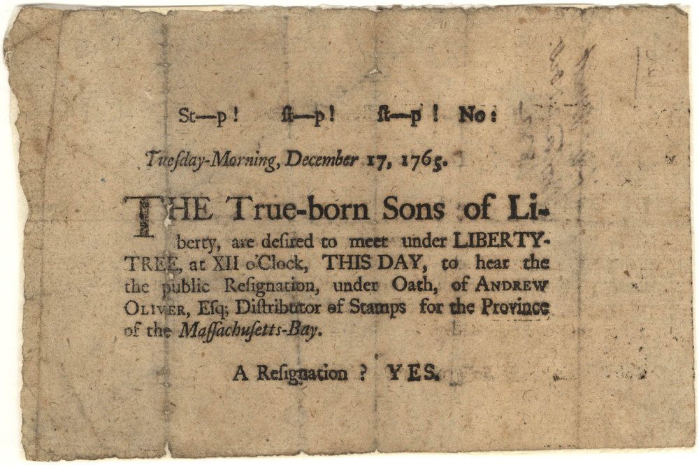 This notice was printed up in 1765, inviting the “Sons of Liberty” to meet under the Liberty Tree—an elm in the middle of Boston—to hear the (forced) resignation of Andrew Oliver, the local distributor of stamps for the unpopular Stamp Act.  (Massachusetts Historical Society)